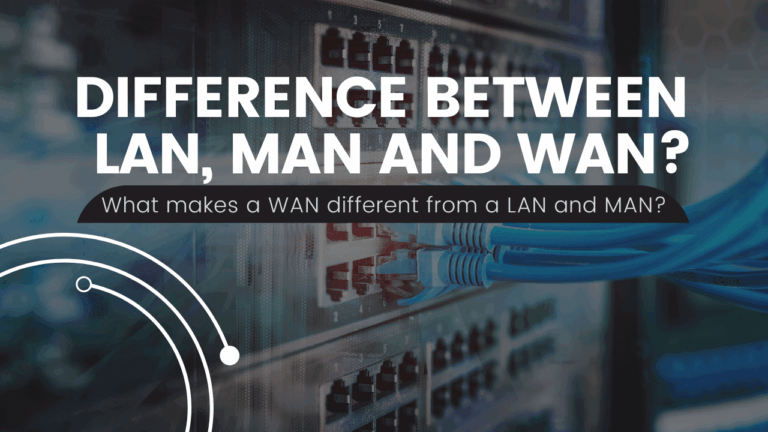 Key Differences Between LAN, MAN, and WAN Explained Clearly (What Makes WAN Different)